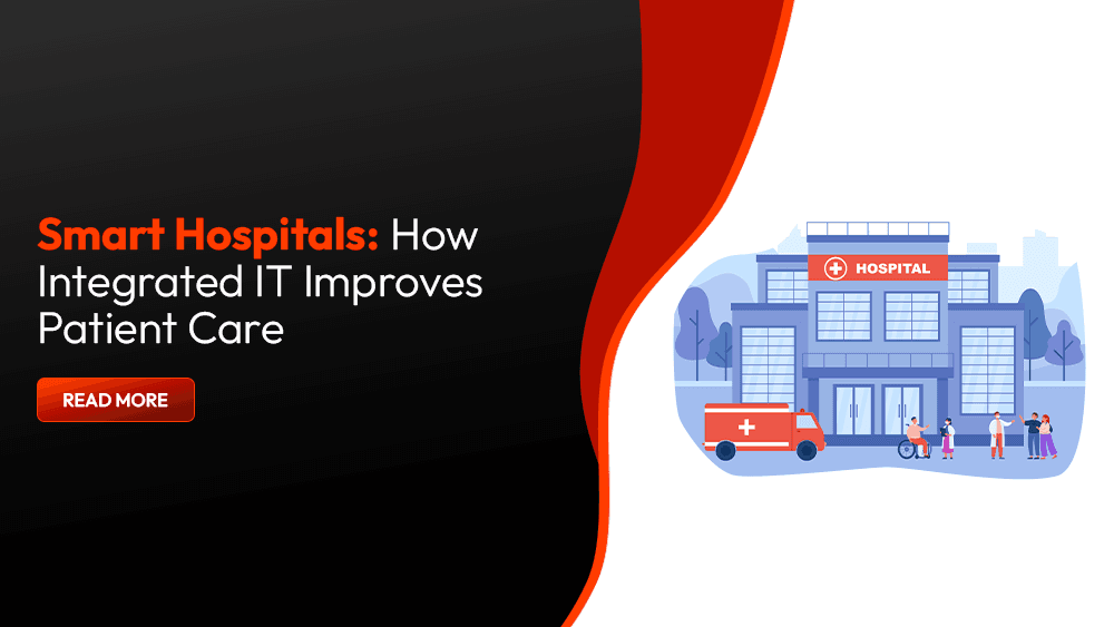 Smart Hospitals: How Integrated IT Improves Patient Care