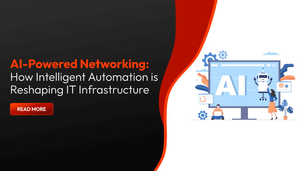 AI-Powered Networking: How Intelligent Automation is Reshaping IT Infrastructure