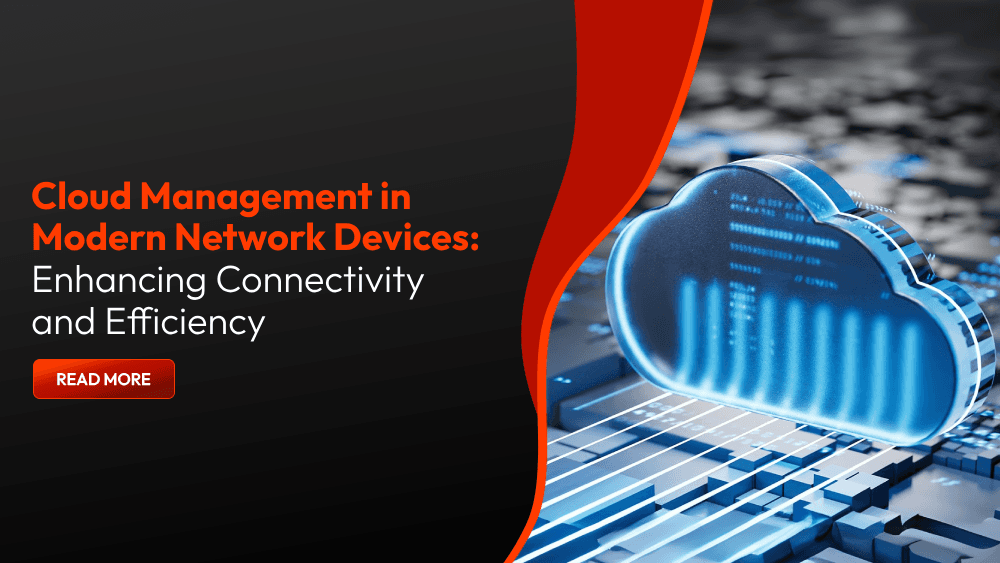 Cloud Management in Modern Network Devices: Enhancing Connectivity and Efficiency