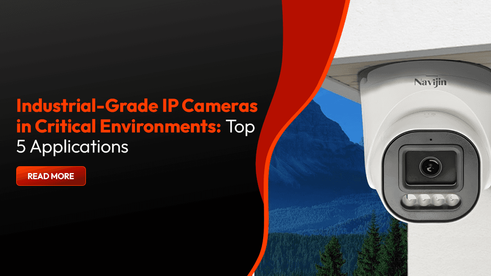 Industrial-Grade IP Cameras in Critical Environments: Top 5 Applications